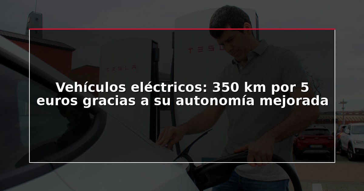 Vehículos eléctricos: 350 km por 5 euros gracias a su autonomía mejorada
