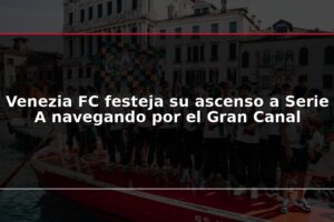 Venezia FC festeja su ascenso a Serie A navegando por el Gran Canal