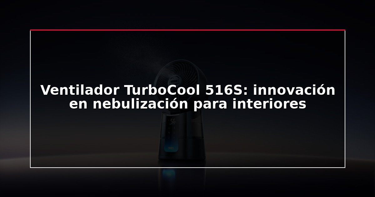 Ventilador TurboCool 516S: innovación en nebulización para interiores