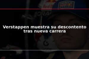 Verstappen muestra su descontento tras nueva carrera