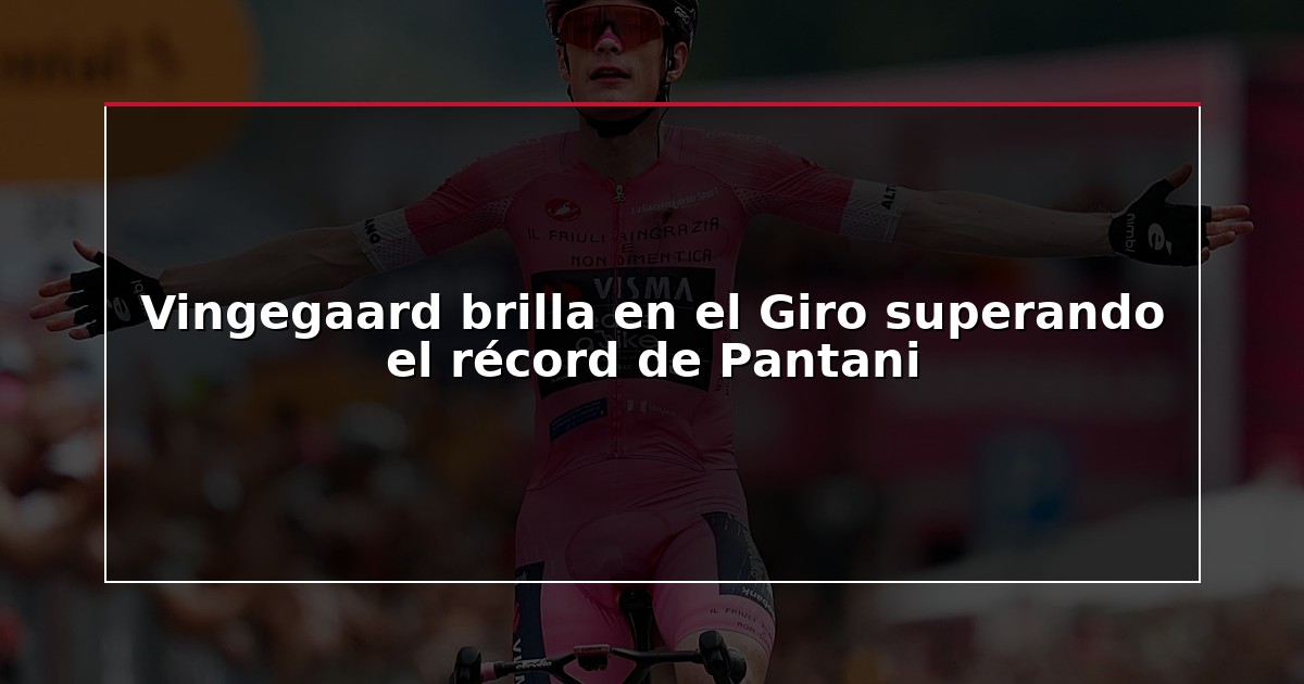 Vingegaard brilla en el Giro superando el récord de Pantani