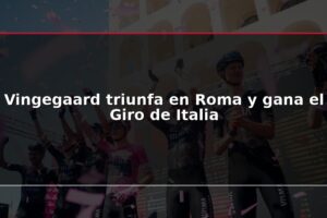 Vingegaard triunfa en Roma y gana el Giro de Italia