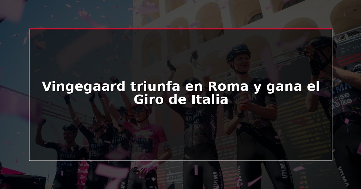 Vingegaard triunfa en Roma y gana el Giro de Italia