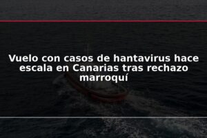 Vuelo con casos de hantavirus hace escala en Canarias tras rechazo marroquí