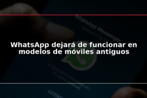 WhatsApp dejará de funcionar en modelos de móviles antiguos