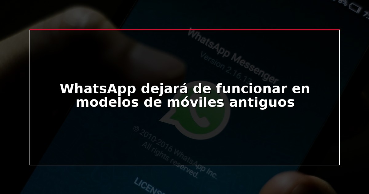 WhatsApp dejará de funcionar en modelos de móviles antiguos