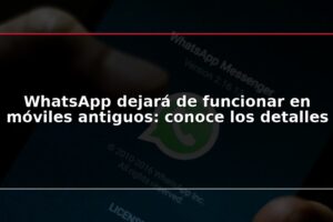 WhatsApp dejará de funcionar en móviles antiguos: conoce los detalles