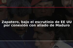 Zapatero, bajo el escrutinio de EE UU por conexión con aliado de Maduro