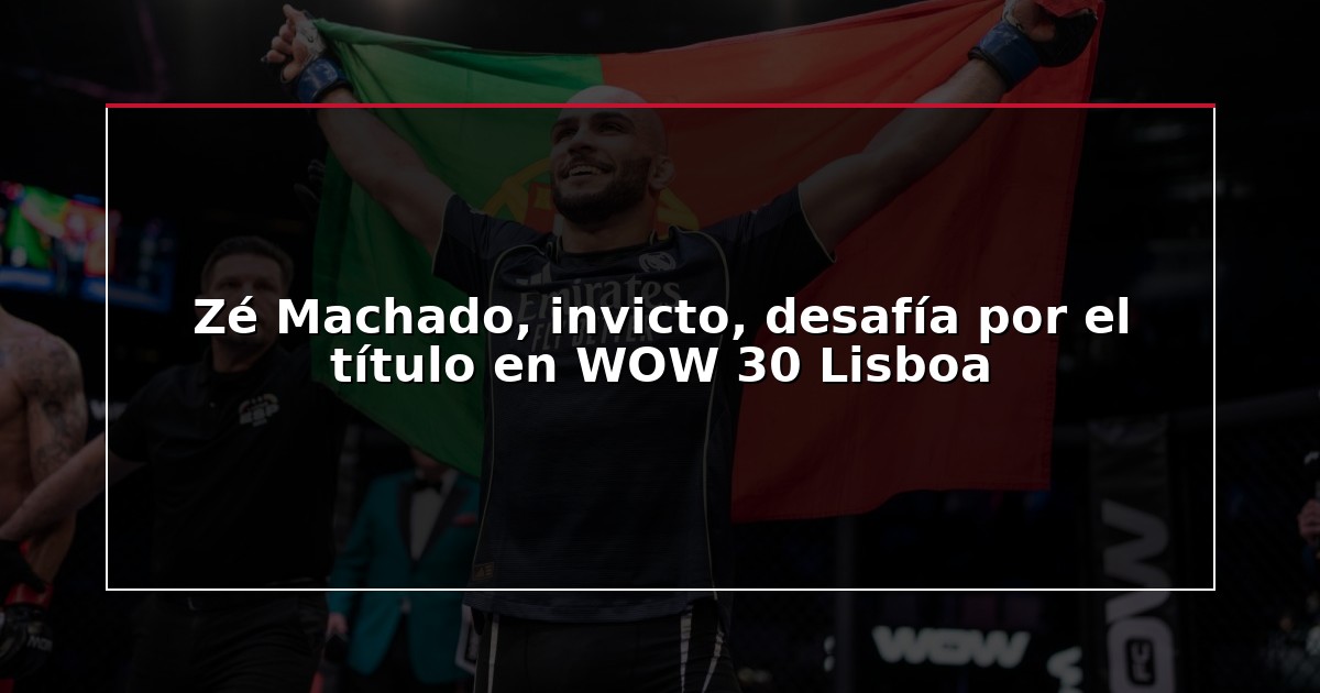 Zé Machado, invicto, desafía por el título en WOW 30 Lisboa