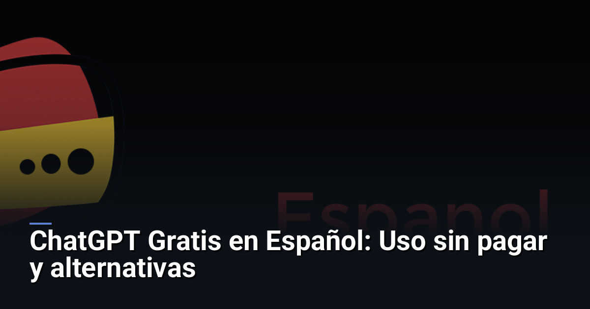 ChatGPT Gratis en Español: Uso sin pagar y alternativas