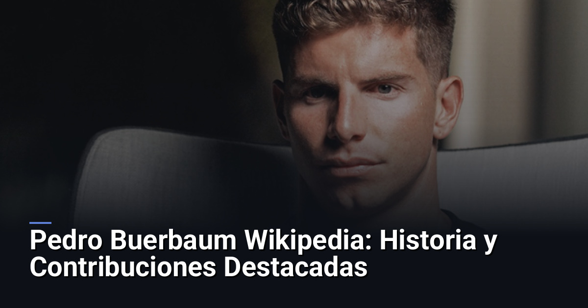 Pedro Buerbaum Wikipedia: Historia y Contribuciones Destacadas