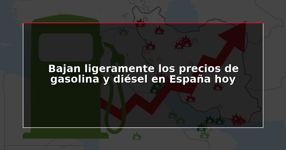 Bajan ligeramente los precios de gasolina y diésel en España hoy