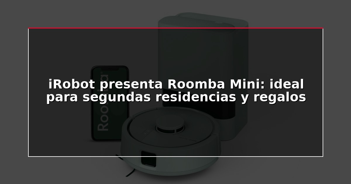 iRobot presenta Roomba Mini: ideal para segundas residencias y regalos
