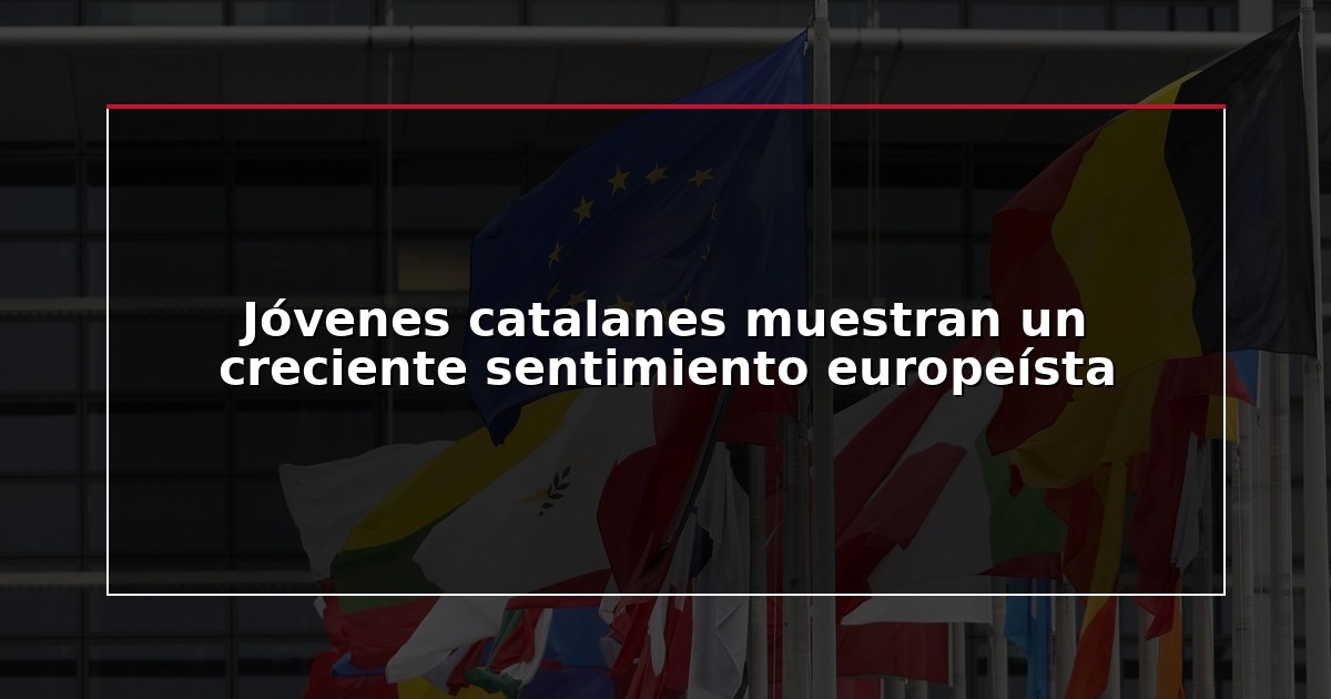 Jóvenes catalanes muestran un creciente sentimiento europeísta