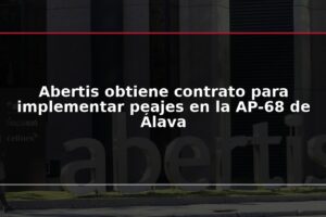 Abertis obtiene contrato para implementar peajes en la AP-68 de Álava