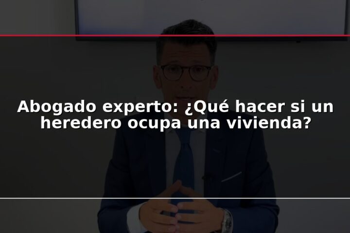 Abogado experto: ¿Qué hacer si un heredero ocupa una vivienda?