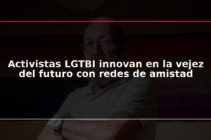 Activistas LGTBI innovan en la vejez del futuro con redes de amistad