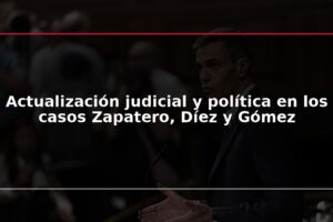 Actualización judicial y política en los casos Zapatero, Díez y Gómez