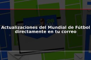 Actualizaciones del Mundial de Fútbol directamente en tu correo