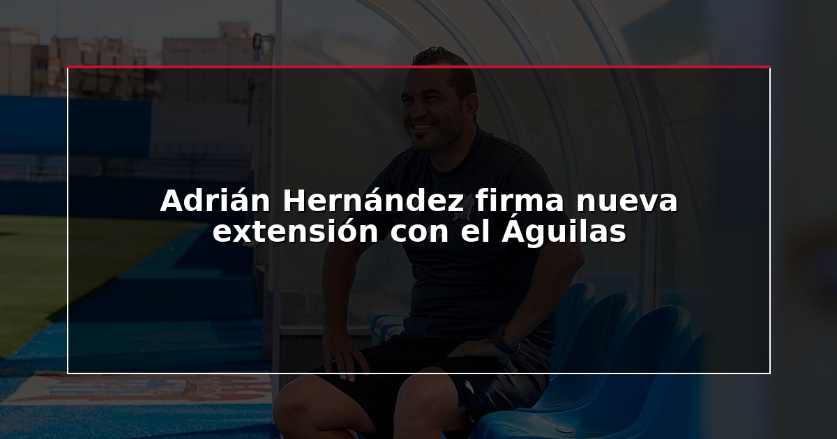 Adrián Hernández firma nueva extensión con el Águilas