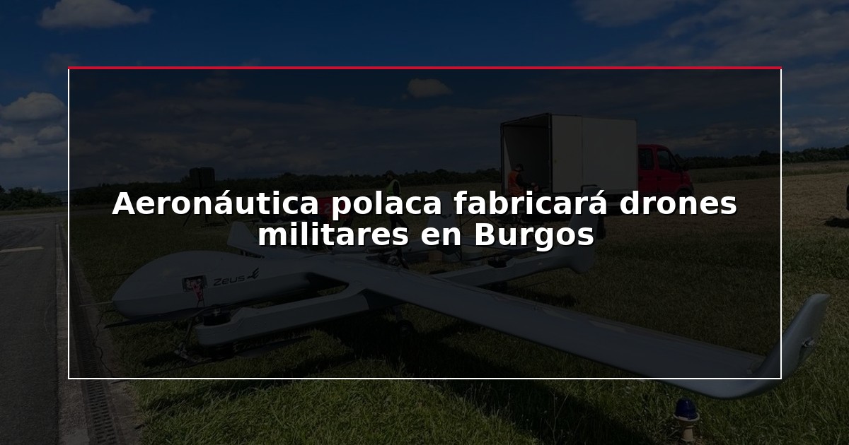 Aeronáutica polaca fabricará drones militares en Burgos