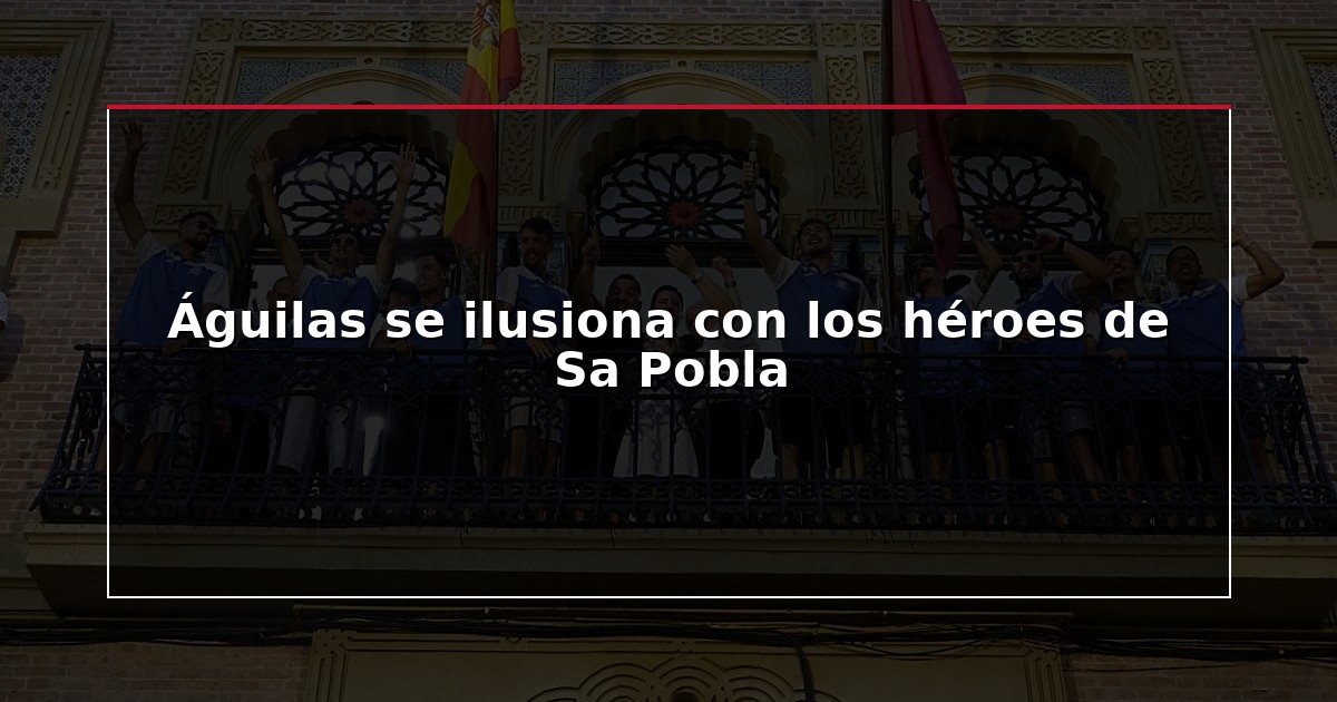 Águilas se ilusiona con los héroes de Sa Pobla