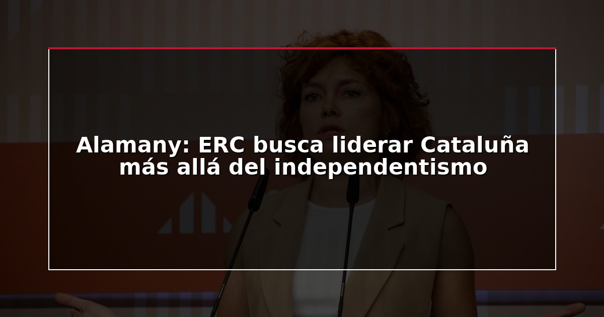 Alamany: ERC busca liderar Cataluña más allá del independentismo