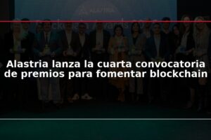 Alastria lanza la cuarta convocatoria de premios para fomentar blockchain
