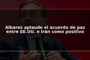 Albares aplaude el acuerdo de paz entre EE.UU. e Irán como positivo