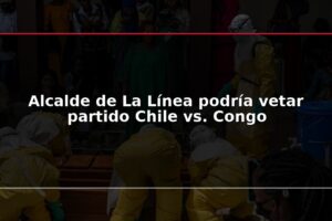 Alcalde de La Línea podría vetar partido Chile vs. Congo
