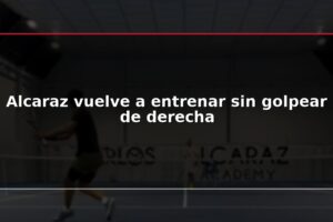 Alcaraz vuelve a entrenar sin golpear de derecha