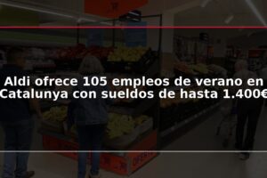 Aldi ofrece 105 empleos de verano en Catalunya con sueldos de hasta 1.400€