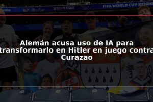 Alemán acusa uso de IA para transformarlo en Hitler en juego contra Curazao