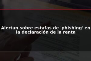 Alertan sobre estafas de 'phishing' en la declaración de la renta