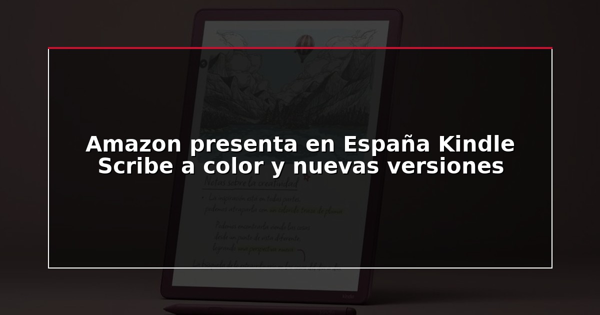 Amazon presenta en España Kindle Scribe a color y nuevas versiones