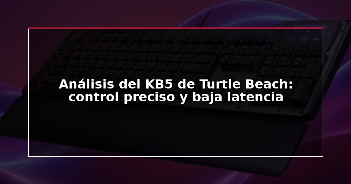 Análisis del KB5 de Turtle Beach: control preciso y baja latencia