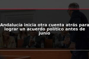 Andalucía inicia otra cuenta atrás para lograr un acuerdo político antes de junio