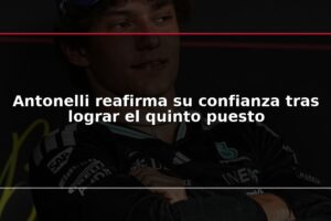 Antonelli reafirma su confianza tras lograr el quinto puesto