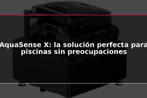 AquaSense X: la solución perfecta para piscinas sin preocupaciones