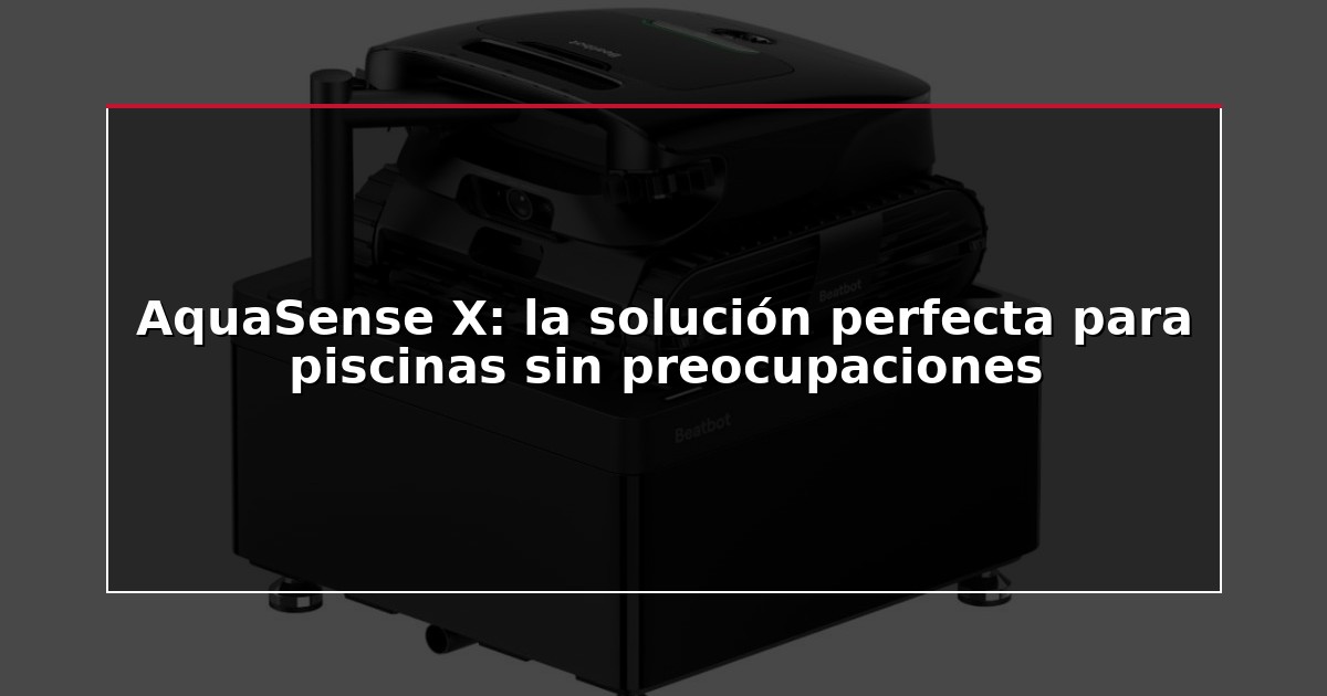 AquaSense X: la solución perfecta para piscinas sin preocupaciones