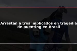 Arrestan a tres implicados en tragedia de puenting en Brasil