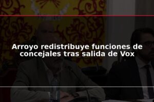 Arroyo redistribuye funciones de concejales tras salida de Vox