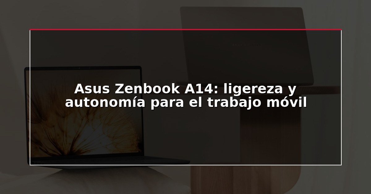 Asus Zenbook A14: ligereza y autonomía para el trabajo móvil