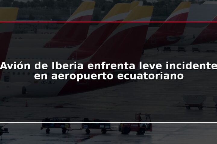 Avión de Iberia enfrenta leve incidente en aeropuerto ecuatoriano