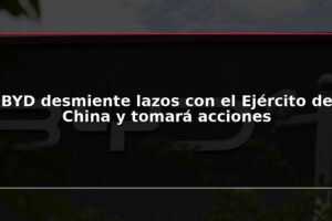 BYD desmiente lazos con el Ejército de China y tomará acciones
