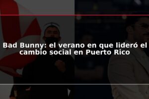 Bad Bunny: el verano en que lideró el cambio social en Puerto Rico