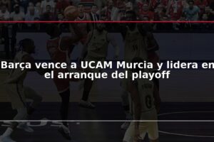 Barça vence a UCAM Murcia y lidera en el arranque del playoff
