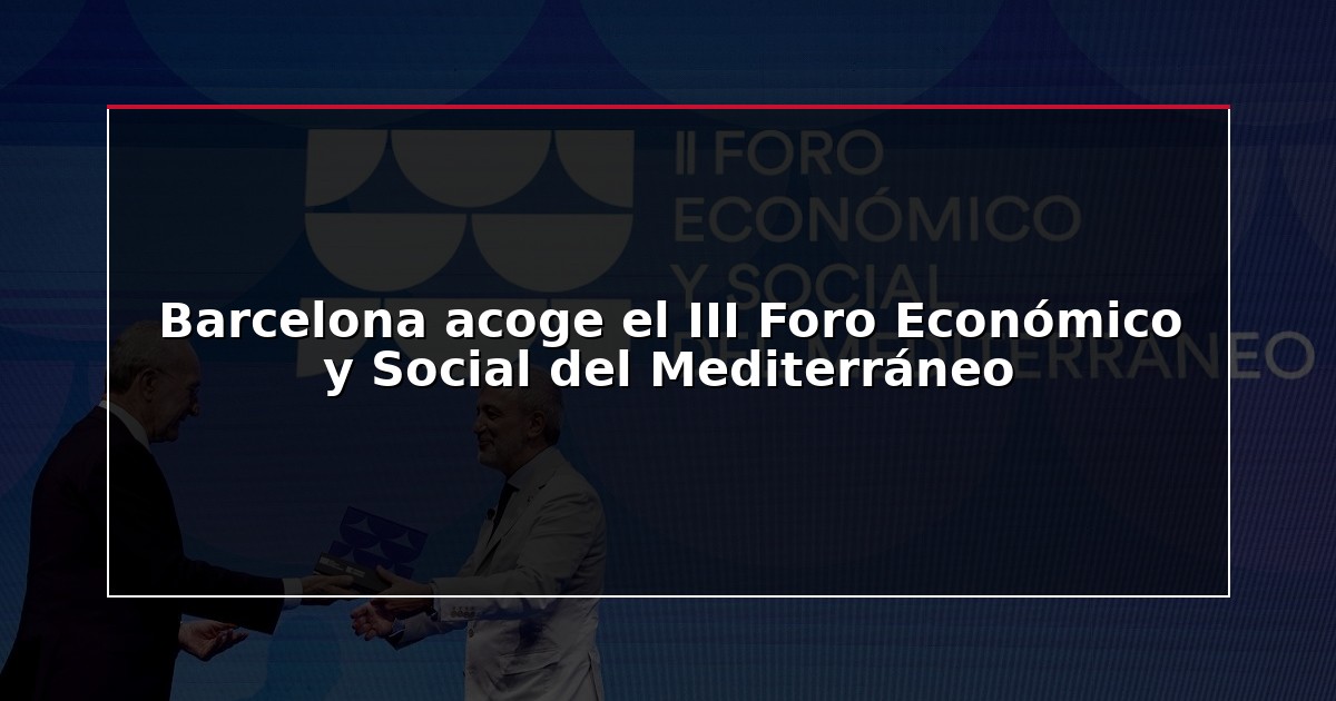 Barcelona acoge el III Foro Económico y Social del Mediterráneo
