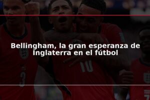 Bellingham, la gran esperanza de Inglaterra en el fútbol
