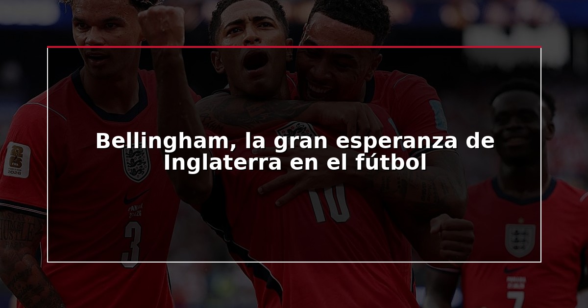 Bellingham, la gran esperanza de Inglaterra en el fútbol
